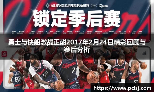 勇士与快船激战正酣2017年2月24日精彩回顾与赛后分析