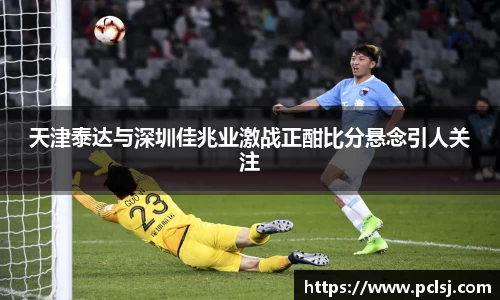 天津泰达与深圳佳兆业激战正酣比分悬念引人关注